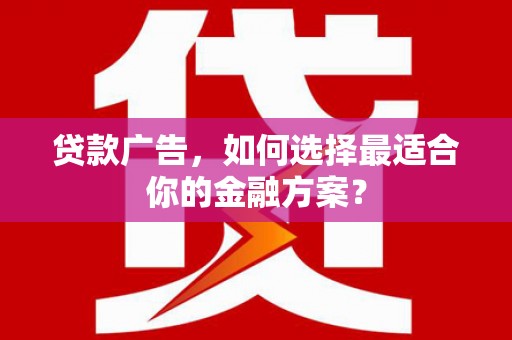 右玉贷款广告，如何选择最适合你的金融方案？