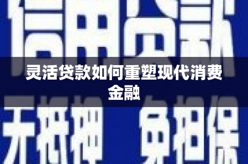 右玉灵活贷款如何重塑现代消费金融
