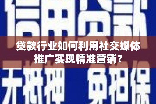 右玉贷款行业如何利用社交媒体推广实现精准营销？