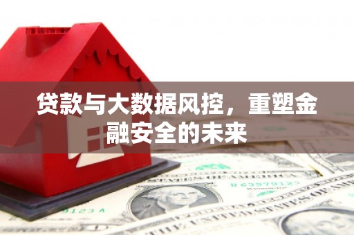 右玉贷款与大数据风控，重塑金融安全的未来