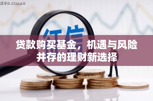 右玉贷款购买基金，机遇与风险并存的理财新选择