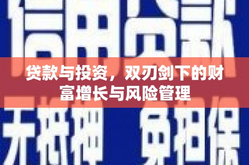 右玉贷款与投资，双刃剑下的财富增长与风险管理