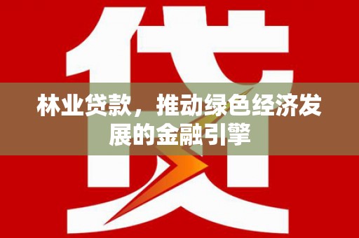 右玉林业贷款，推动绿色经济发展的金融引擎