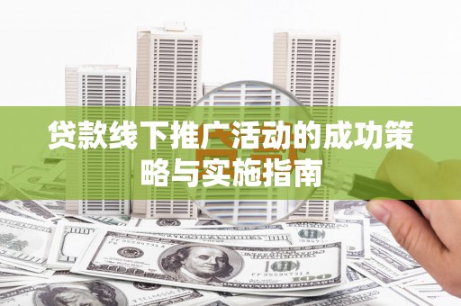右玉贷款线下推广活动的成功策略与实施指南