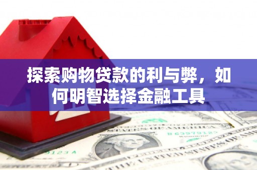 右玉探索购物贷款的利与弊，如何明智选择金融工具