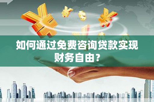 右玉如何通过免费咨询贷款实现财务自由？