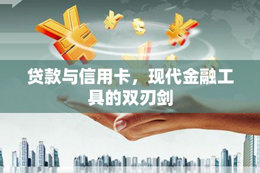 右玉贷款与信用卡，现代金融工具的双刃剑
