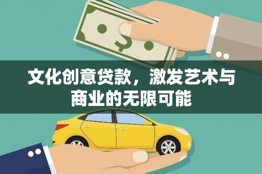 右玉文化创意贷款，激发艺术与商业的无限可能