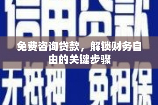 右玉免费咨询贷款，解锁财务自由的关键步骤