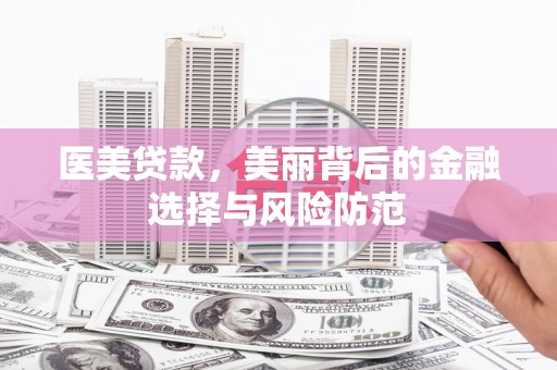 右玉医美贷款，美丽背后的金融选择与风险防范