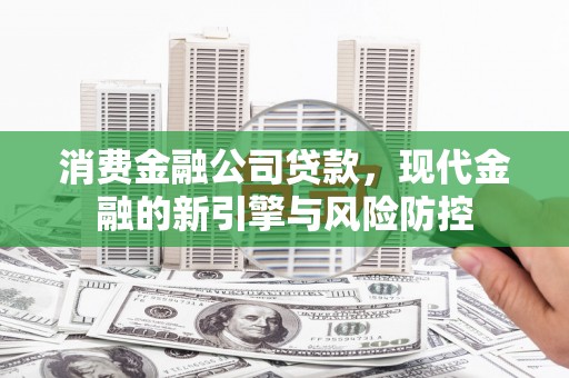 右玉消费金融公司贷款，现代金融的新引擎与风险防控