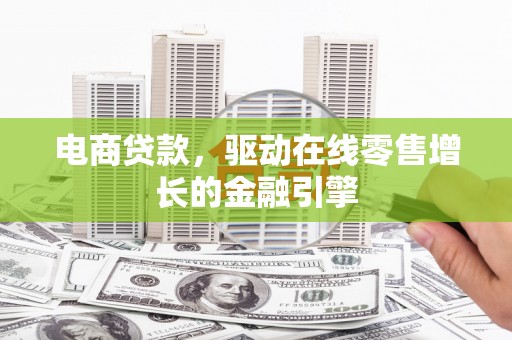 右玉电商贷款，驱动在线零售增长的金融引擎
