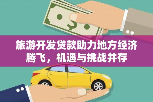 右玉旅游开发贷款助力地方经济腾飞，机遇与挑战并存