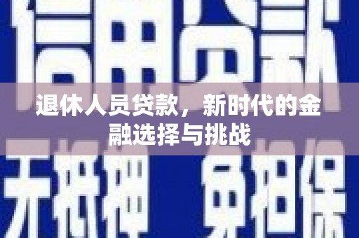 右玉退休人员贷款，新时代的金融选择与挑战