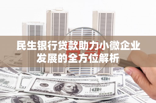 右玉民生银行贷款助力小微企业发展的全方位解析