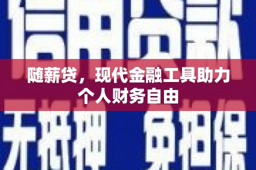 右玉随薪贷，现代金融工具助力个人财务自由