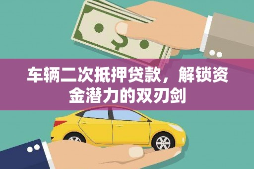 右玉车辆二次抵押贷款，解锁资金潜力的双刃剑