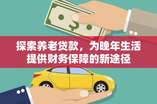 右玉探索养老贷款，为晚年生活提供财务保障的新途径