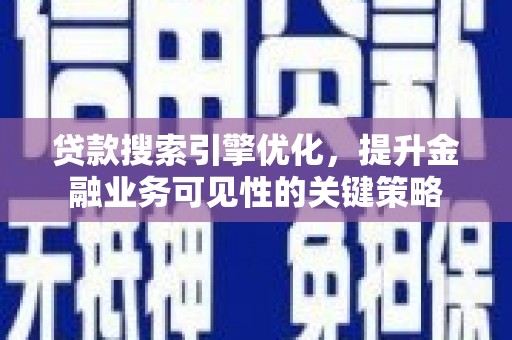 右玉贷款搜索引擎优化，提升金融业务可见性的关键策略