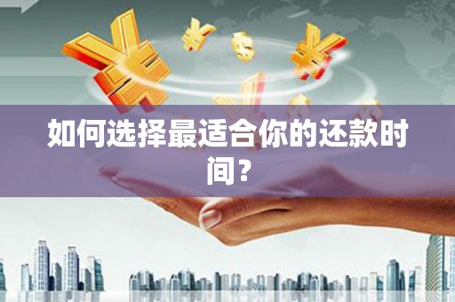 右玉如何选择最适合你的还款时间？