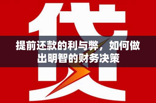 右玉提前还款的利与弊，如何做出明智的财务决策