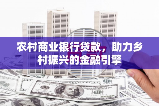 右玉农村商业银行贷款，助力乡村振兴的金融引擎