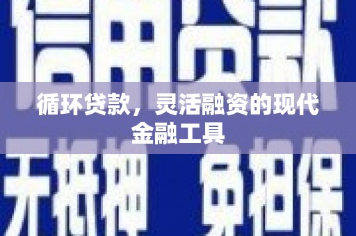 右玉循环贷款，灵活融资的现代金融工具