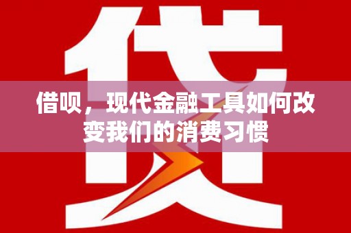 右玉借呗，现代金融工具如何改变我们的消费习惯