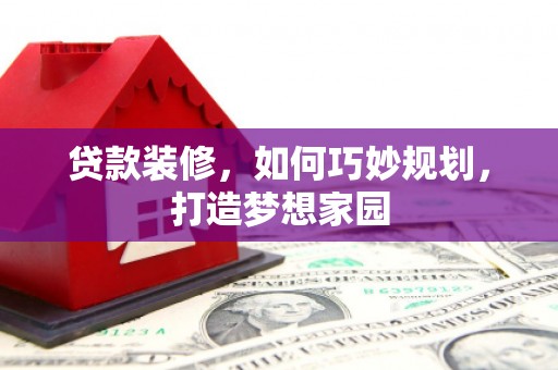 右玉贷款装修，如何巧妙规划，打造梦想家园