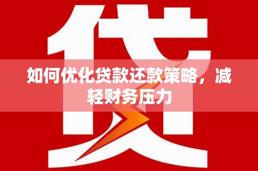 右玉如何优化贷款还款策略，减轻财务压力