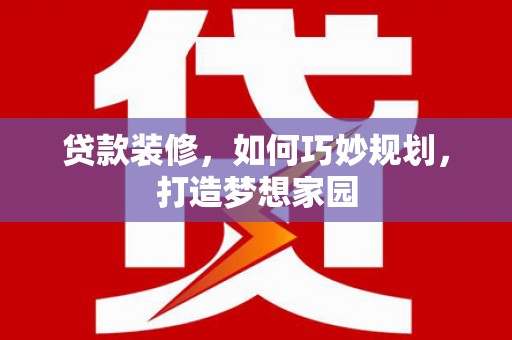 右玉贷款装修，如何巧妙规划，打造梦想家园