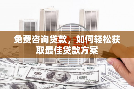 右玉免费咨询贷款，如何轻松获取最佳贷款方案