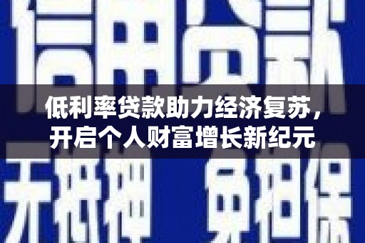 右玉低利率贷款助力经济复苏，开启个人财富增长新纪元