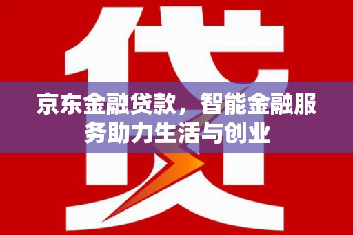 右玉京东金融贷款，智能金融服务助力生活与创业