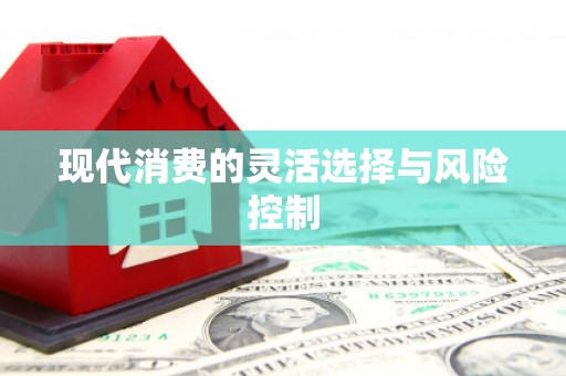 右玉现代消费的灵活选择与风险控制
