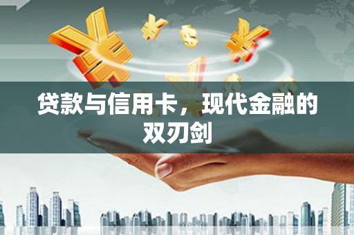 右玉贷款与信用卡，现代金融的双刃剑