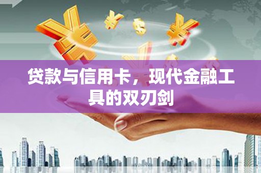 右玉贷款与信用卡，现代金融工具的双刃剑