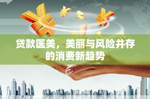 右玉贷款医美，美丽与风险并存的消费新趋势